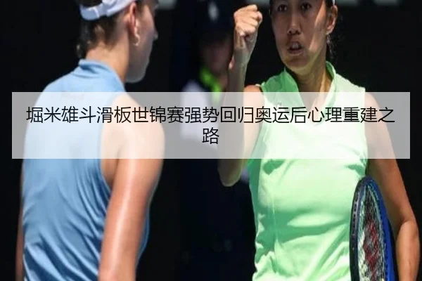 堀米雄斗滑板世锦赛强势回归奥运后心理重建之路