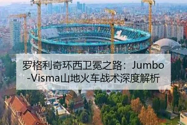 罗格利奇环西卫冕之路：Jumbo-Visma山地火车战术深度解析